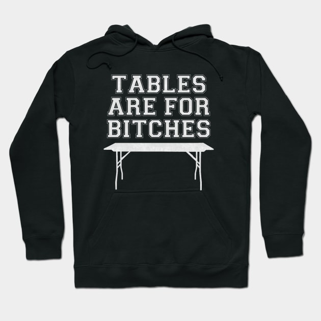 Tables are for Bitches Hoodie by wrasslebox